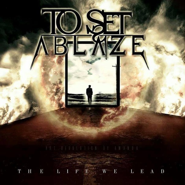 To Set Ablaze - The Life We Lead (2014)